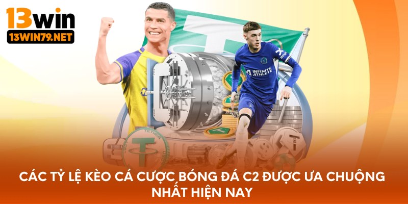Các tỷ lệ kèo cá cược bóng đá C2 được ưa chuộng nhất hiện nay