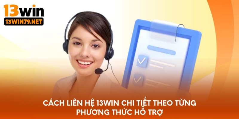 Cách liên hệ 13WIN chi tiết theo từng phương thức hỗ trợ