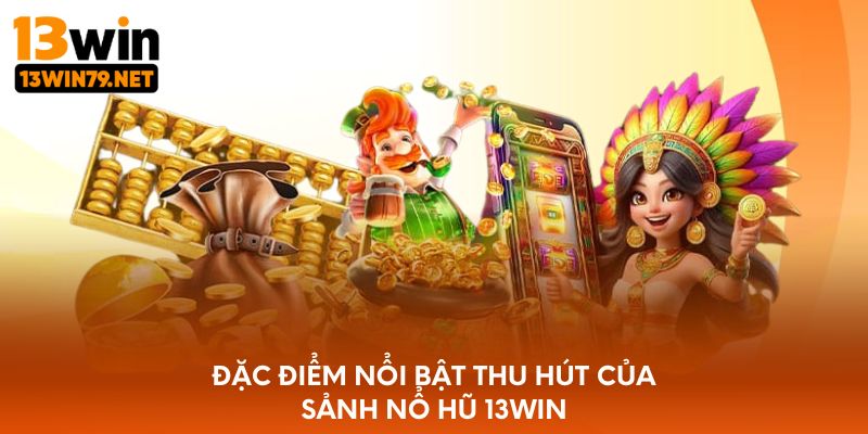 Đặc điểm nổi bật thu hút của sảnh nổ hũ 13WIN