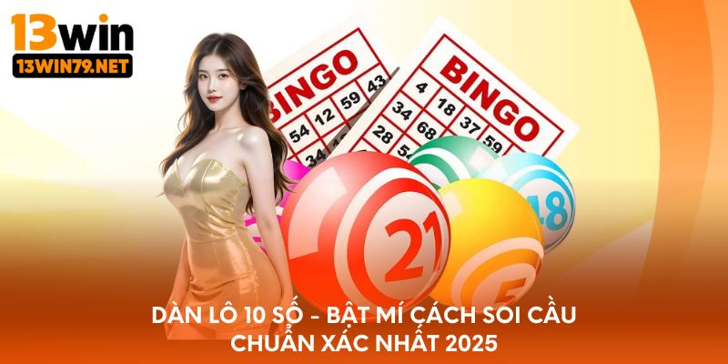 Dàn lô 10 số - Bật mí cách soi cầu chuẩn xác nhất 2025