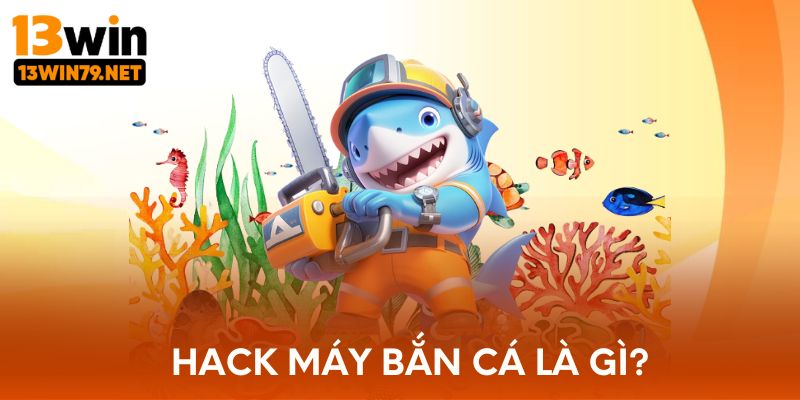 Hack máy bắn cá là gì?