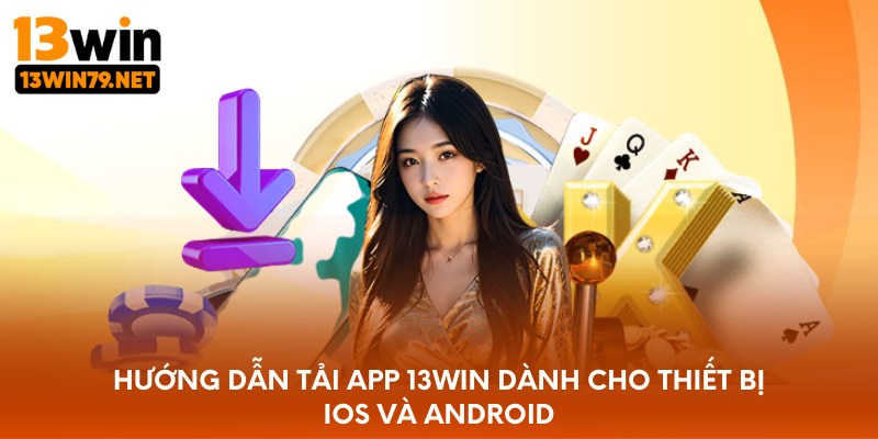 Hướng dẫn tải app 13WIN dành cho thiết bị iOS và Android