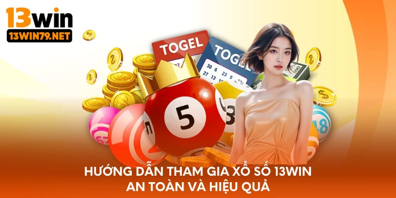 Hướng dẫn tham gia xổ số 13WIN an toàn và hiệu quả