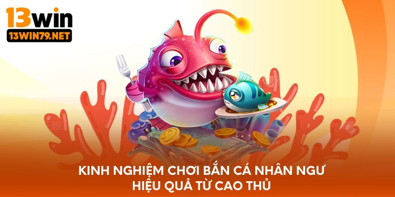Kinh nghiệm chơi bắn cá Nhân Ngư hiệu quả từ cao thủ
