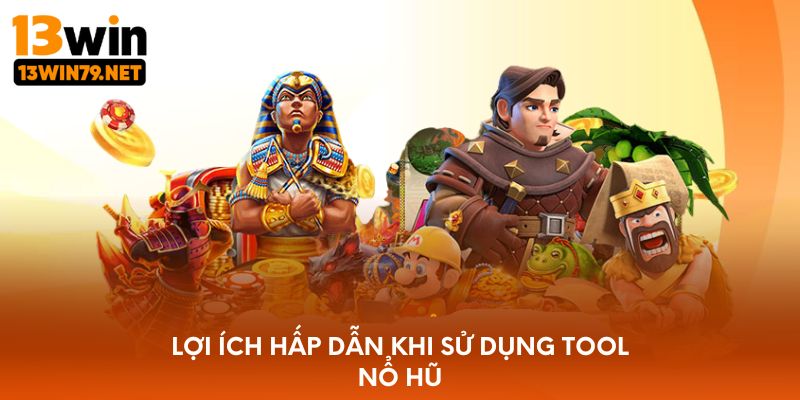 Lợi ích hấp dẫn khi sử dụng tool nổ hũ