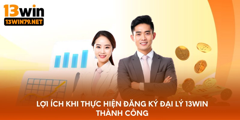Lợi ích khi thực hiện đăng ký đại lý 13WIN thành công