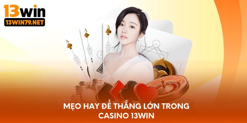 Mẹo hay để thắng lớn trong casino 13WIN