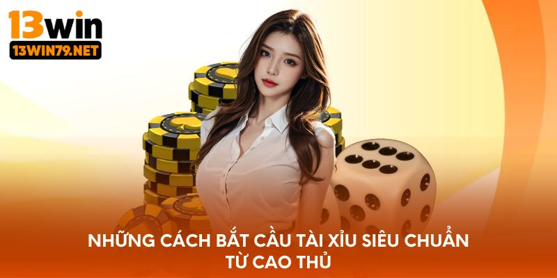 Những cách bắt cầu tài xỉu siêu chuẩn từ cao thủ