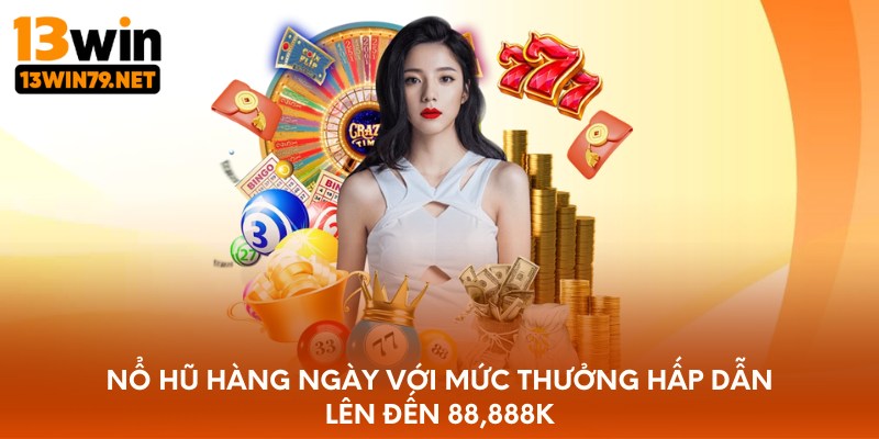 Nổ hũ hàng ngày với mức thưởng hấp dẫn lên đến 88,888k