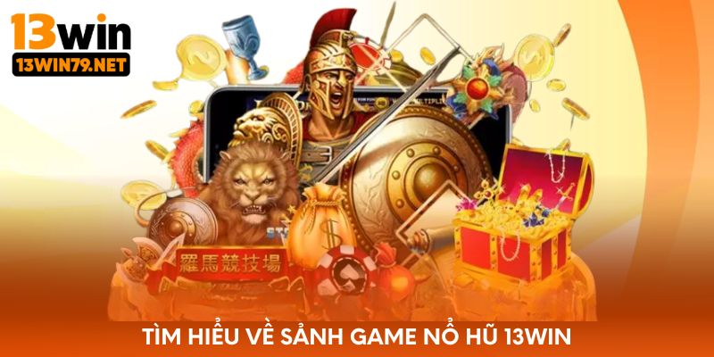 Tìm hiểu về sảnh game nổ hũ 13WIN
