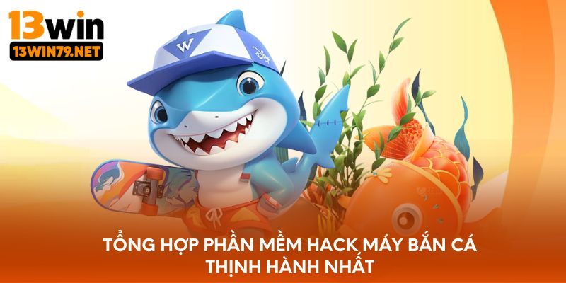 Tổng hợp phần mềm hack máy bắn cá thịnh hành nhất