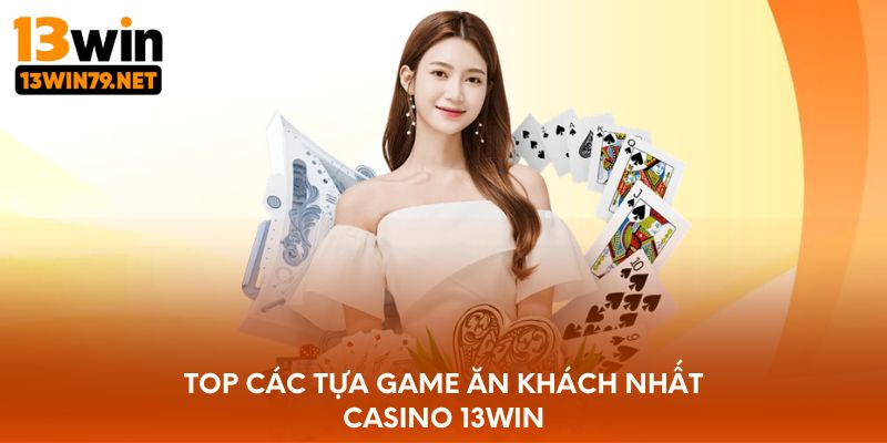 Top các tựa game ăn khách nhất Casino 13WIN
