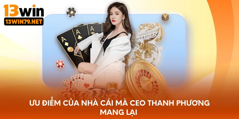 Ưu điểm của nhà cái mà CEO Thanh Phương mang lại